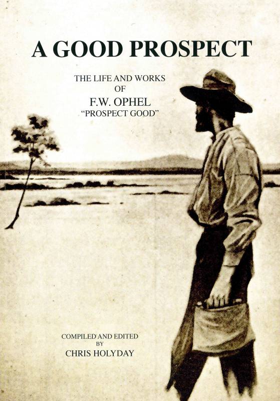 A Good Prospect - the life and works of F.W. Ophel, by Chris Holyday (collated and edited)